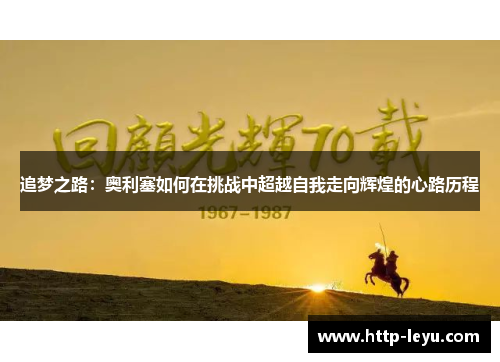 追梦之路：奥利塞如何在挑战中超越自我走向辉煌的心路历程